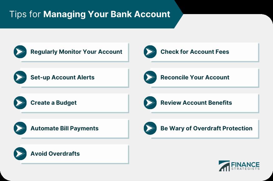 A list of tips for managing your bank account, including regularly monitoring your account, setting up account alerts, creating a budget, reconciling your account, reviewing account benefits, automating bill payments, being wary of overdraft protection, and avoiding overdrafts.