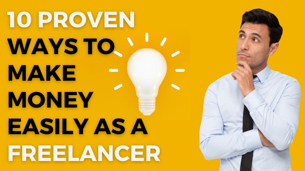 A man in a white shirt and black tie is standing in front of a yellow background with a light bulb graphic and text that reads 10 Proven Ways to Make Money Easily as a Freelancer.