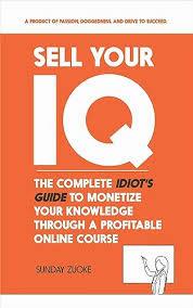 A book with an orange cover and black text that reads Sell Your IQ: The Complete Idiots Guide to Monetize Your Knowledge Through a Profitable Online Course by Sunday Zucke.